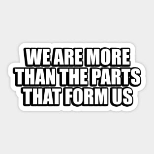 We are more than the parts that form us Sticker